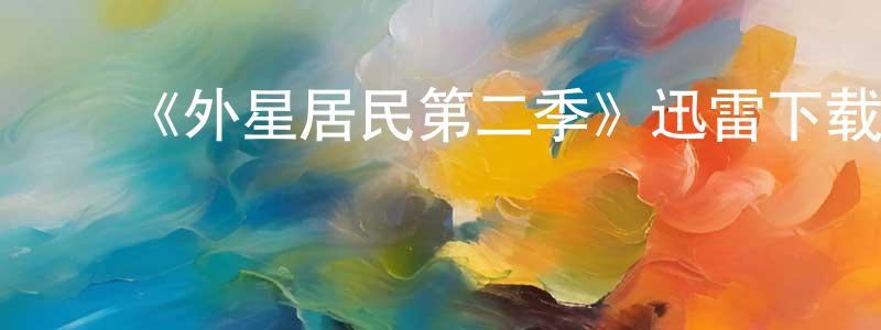 ﻿陈日昌发布﻿《外星居民第二季》迅雷下载/在线观看-魔幻科幻-美剧天堂